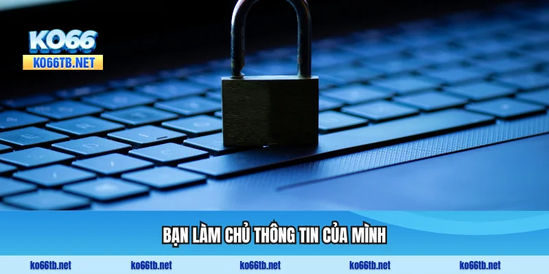 Bạn làm chủ thông tin của mình