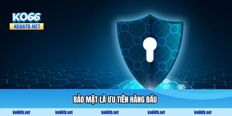 Bảo mật là ưu tiên hàng đầu 