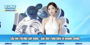 Câu Hỏi Thường Gặp KO66 - Giải Đáp Toàn Diện Và Nhanh Chóng