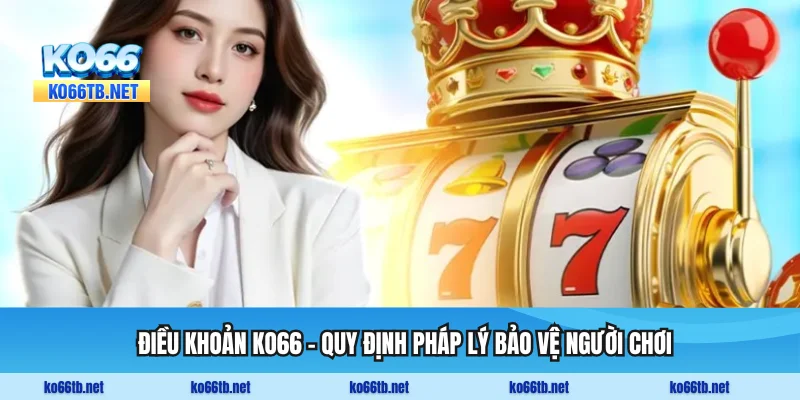 Điều Khoản KO66 - Quy Định Pháp Lý Bảo Vệ Người Chơi