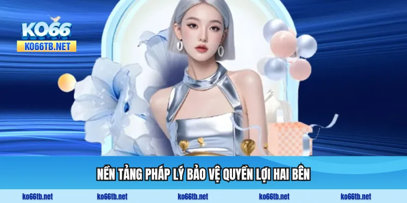 Nền tảng pháp lý bảo vệ quyền lợi hai bên