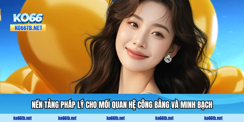 Nền tảng pháp lý cho mối quan hệ công bằng và minh bạch