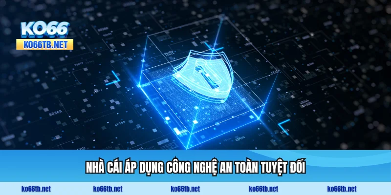 Nhà cái áp dụng công nghệ an toàn tuyệt đối
