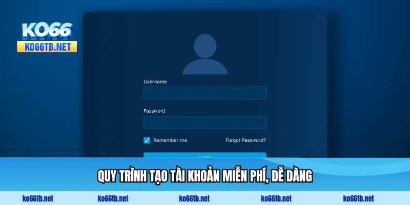 Quy trình tạo tài khoản miễn phí, dễ dàng