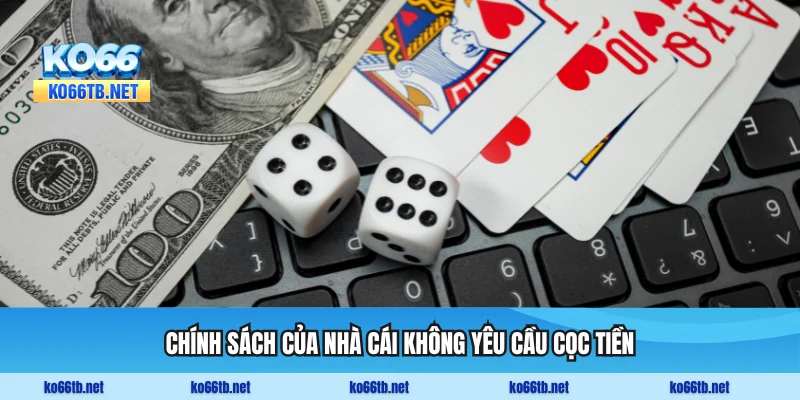 Chính sách của nhà cái không yêu cầu cọc tiền