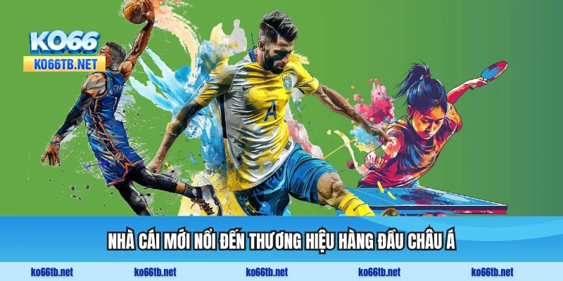 Nhà cái mới nổi đến thương hiệu hàng đầu châu Á