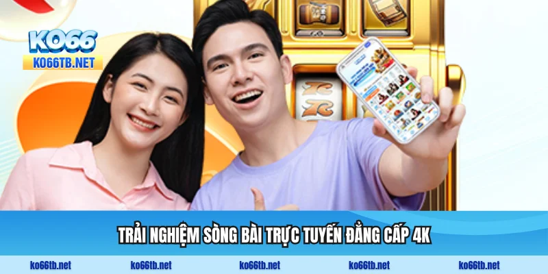 Trải nghiệm sòng bài trực tuyến đẳng cấp 4K