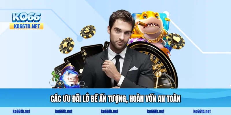 Các ưu đãi lô đề ấn tượng, hoàn vốn an toàn