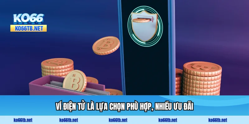 Ví điện tử là lựa chọn phù hợp, nhiều ưu đãi